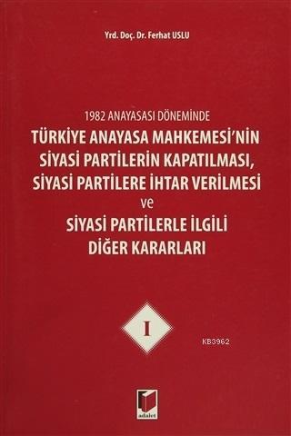 1982 Anayasası Döneminde Türkiye Anayasa Mahkemesi'nin Siyasi Partiler