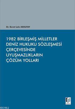 1982 Birleşmiş Milletler Deniz Hukuku Sözleşmesi Çerçevesinde Uyuşmazl