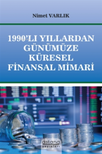 1990’lı Yıllardan Günümüze Küresel Finansal Mimari | Nimet Varlık | As