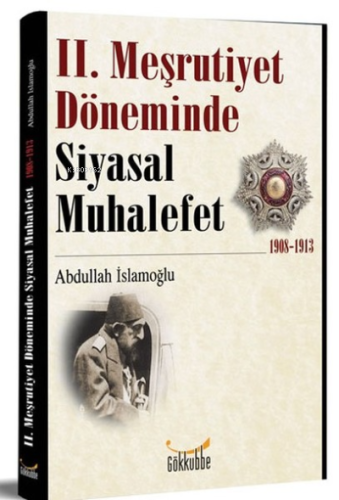 2. Meşrutiyet Döneminde Siyasal Muhalefet 1908-1913 | Abdullah İslamoğ