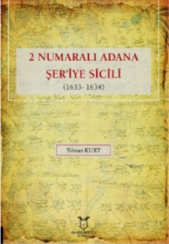 2 Numaralı Adana Şer'iye Sicili (1633- 1634) | Yılmaz Kurt | Akademisy