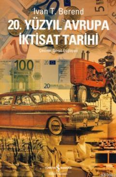 20. Yüzyıl Avrupa İktisat Tarihi | Ivan T. Berend | Türkiye İş Bankası