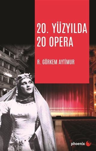 20. Yüzyılda 20 Opera | R. Görkem Aytimur | Phoenix Yayınevi