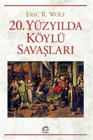 20. Yüzyılda Köylü Savaşları | Eric R. Wolf | İletişim Yayınları