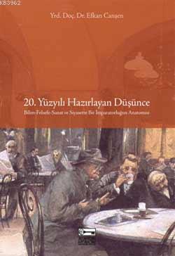 20. Yüzyılı Hazırlayan Düşünce; Bilim-Felsefe-Sanat ve Siyasette Bir İ