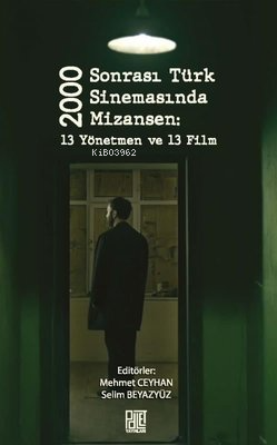 2000 Sonrası Türk Sinemasında Mizansen: 13 Yönetmen ve 13 Film | Kolek