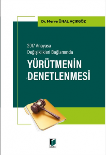 2017 Anayasa Değişiklikleri Bağlamında Yürütmenin Denetlenmesi | Merve