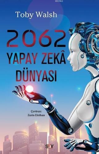 2062 - Yapay Zeka Dünyası | Toby Walsh | Say Yayınları