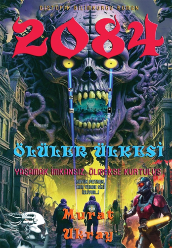 2084 Ölüler Ülkesi;Yaşamak İmkansız, Ölmekse Kurtuluş | Murat Ukray | 