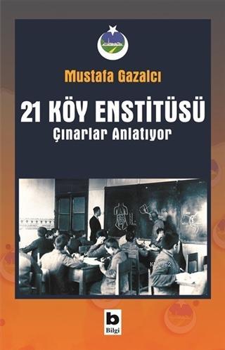 21 Köy Enstitüsü / Çınarlar Anlatıyor | Mustafa Gazalcı | Bilgi Yayıne