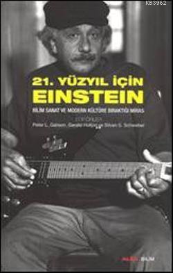 21. Yüzyıl İçin Einstein; Bilim Sanat ve Modern Kültüre Bıraktığı Mira