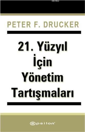 21 Yüzyıl İçin Yönetim Tartışmaları | Peter F. Drucker | Epsilon Yayın