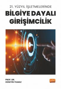 21. Yüzyıl İşletmelerinde Bilgiye Dayalı Girişimcilik | Hüseyin Yılmaz