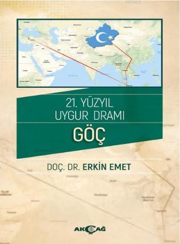 21.Yüzyıl Uygur Dramı Göç | Erkin Emet | Akçağ Basım Yayım Pazarlama