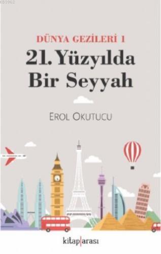 21 Yüzyılda Bir Seyyah (Dünya Gezileri 1) | Erol Okutucu | Kitap Arası