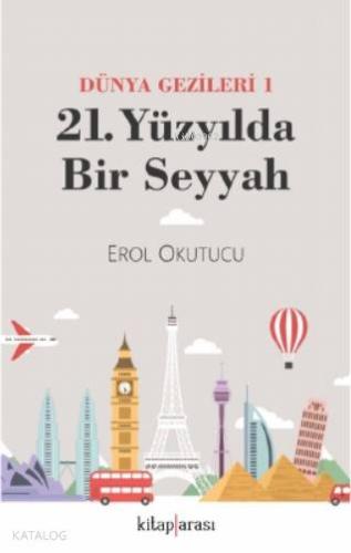 21 Yüzyılda Bir Seyyah (Dünya Gezileri 1) | Erol Okutucu | Kitap Arası