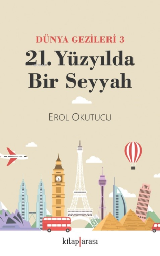 21. Yüzyılda Bir Seyyah - Dünya Gezileri 3 | Erol Okutucu | Kitaparası