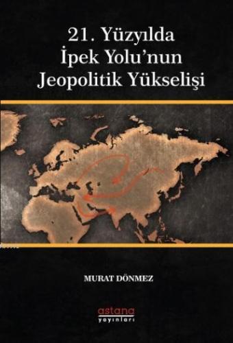 21. Yüzyılda İpek Yolu'nun Jeopolitik Yükselişi | Murat Dönmez | Astan