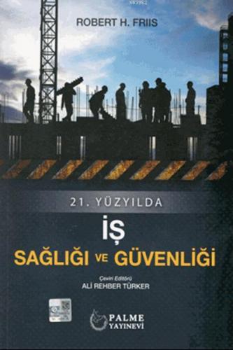 21.Yüzyılda İş Sağlığı ve Güvenliği | Robert H. Friis | Palme Yayınevi