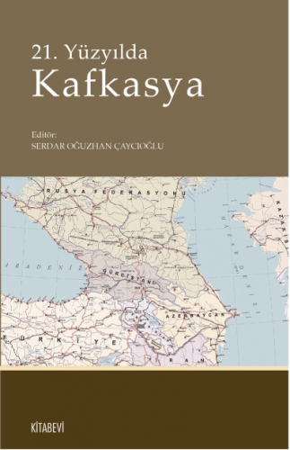 21 Yüzyılda Kafkasya | Serdar Oğuzhan Çaycıoğlu | Kitabevi Yayınları