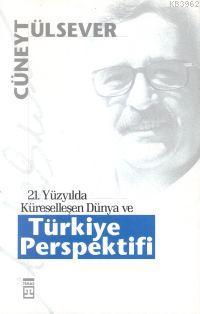 21. Yüzyılda Küreselleşen Dünya ve Türkiye Perspektifi | Cüneyt Ülseve