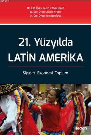 21. Yüzyılda Latin Amerika; Siyaset– Ekonomi– Toplum | Ceren Uysal Oğu