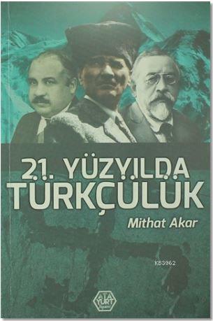 21. Yüzyılda Türkçülük | Mithat Akar | Ata Yurt Yayınevi