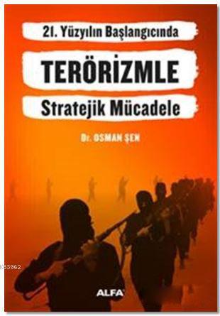 21. Yüzyılın Başlangıcında Terörizmle Stratejik Mücadele | Osman Şen |