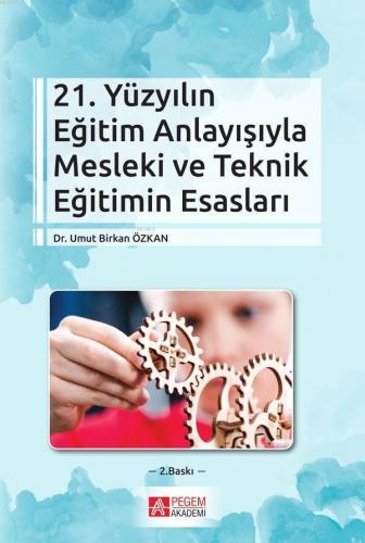 21. Yüzyılın Eğitim Anlayışıyla Mesleki ve Teknik Eğitimin Esasları; Y