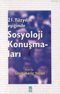 21. Yüzyılın Eşiğinde Sosyoloji Konuşmaları | Ümit Meriç Yazan | Timaş