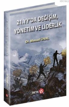 21. YY'da Değişim, Yönetim ve Liderlik | Mesud Ünal | Beta Akademik