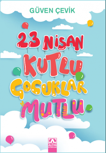 23 Nisan Kutlu Çocuklar Mutlu | Güven Çevik | Altın Kitaplar