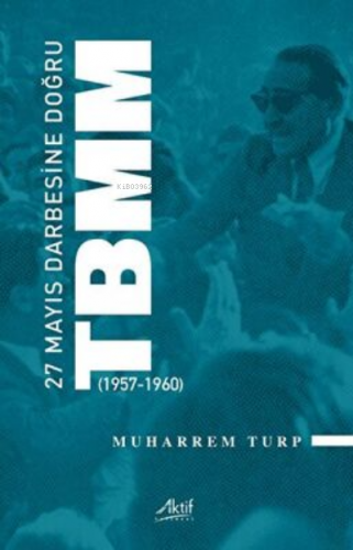 27 Mayıs Darbesine Doğru TBMM (1957-1960) | Muharrem Turp | Aktif Yayı