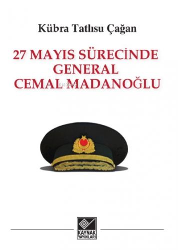 27 Mayıs Sürecinde General Cemal Madanoğlu | Kübra Tatlısu Çağan | Kay