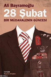 28 Şubat; Bir Müdahalenin Güncesi | Ali Bayramoğlu | İletişim Yayınlar