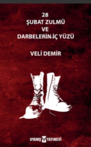 28 Şubat Zulmü Ve Darbelerin İç Yüzü | Veli Demir | Uyanış Yayınevi