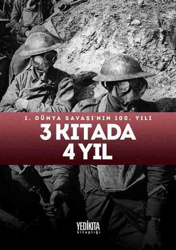 3 Kıtada 4 Yıl (Ciltli); 1. Dünya Savaşı'nın 100. Yılı | Kolektif | Ye