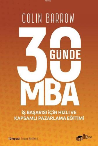 30 Günde MBA; İş Başarısı için Hızlı ve Kapsamlı Pazarlama Eğitimi | C