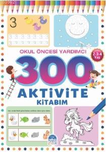 300 Aktivite Kitabım / Okul Öncesi Yardımcı ( 2-3-4 Yaş ) | Kolektif |