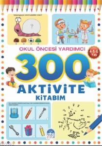 300 Aktivite Kitabım / Okul Öncesi Yardımcı ( 4-5-6 Yaş ) | Kolektif |