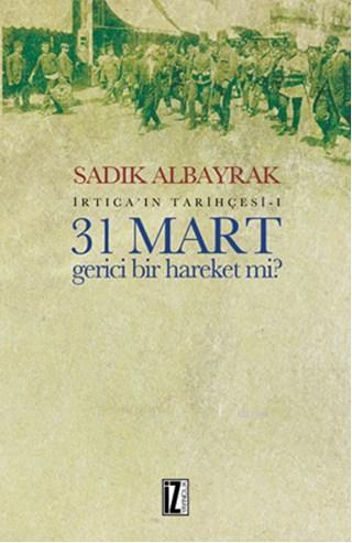 31 Mart Gerici Bir Hareket Mi?; İrtica'ın Tarihçesi-I | Sadık Albayrak