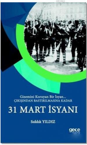 31 Mart İsyanı; Gizemini Koruyan Bir İsyan - Çıkışından Bastırılmasına