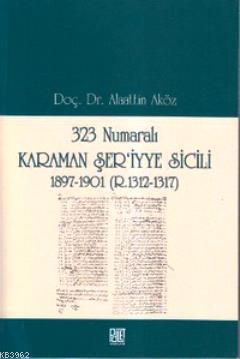 323 Numaralı Karaman Şer'iyye Sicili; 1897-1901 (R. 1312-1317) | Alaat