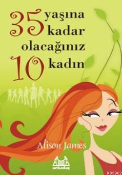 35 Yaşına Kadar Olacağınız 10 Kadın | Alison James | Arkadaş Yayınevi