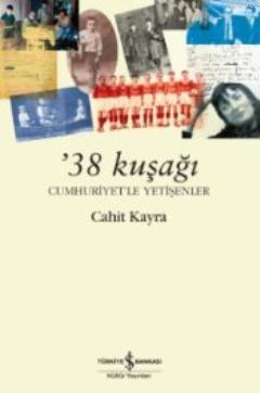 38 Kuşağı; Cumhuriyetle Yetişenler | Cahit Kayra | Türkiye İş Bankası 