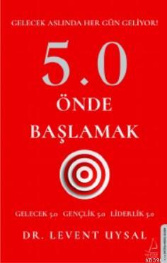 5.0 Önde Başlamak; Gelecek Aslında Her Gün Geliyor! | Levent Uysal | D