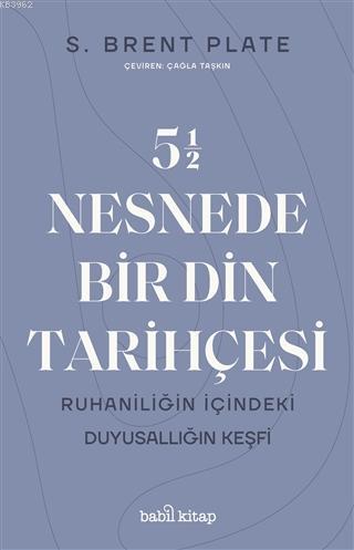 5,5 Nesnede Bir Din Tarihçesi; Ruhaniliğin İçindeki Duyusallığın Keşfi