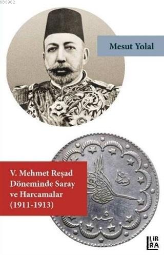 5. Mehmet Reşad Döneminde Saray ve Harcamalar (1911-1913) | Mesut Yola