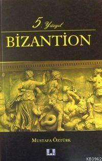 5. Yüzyıl Bizantion | Mustafa Öztürk | İlke Yayıncılık