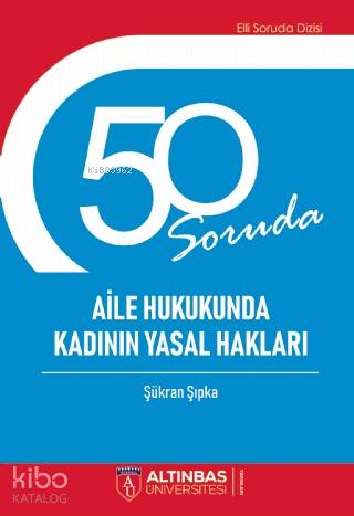 50 Soruda Aile Hukukunda Kadının Yasal Hakları | Şükran Şıpka | Altınb